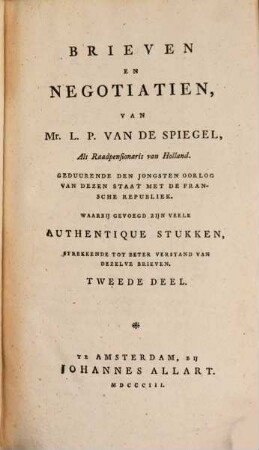 Brieven en negotiatien, van Mr. L. P. van de Spiegel, als raadpensionaris van Holland : geduurende den jongsten oorlog van dezen staat met de Fransche Republiek ; waarbij gevoegd zijn veele authentique stukken, strekkende tot beter verstand van dezelve brieven, 2