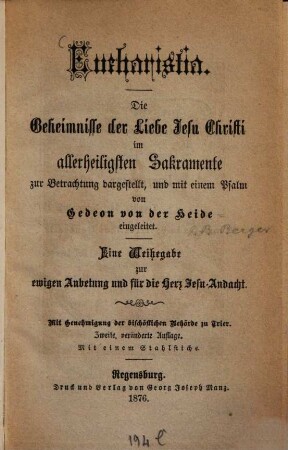 Eucharistia : die Geheimnisse der Liebe Jesu Christi im allerheiligsten Sakramente zur Betrachtung dargestellt, und mit einem Psalm von Gedeon von der Heide eingeleitet ; eine Weihegabe zur ewigen Anbetung und für die Herz-Jesu-Andacht