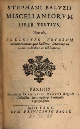 Stephani Balvzii Miscellaneorvm Liber ..., Hoc est, Collectio Vetervm monumentorum quæ hactenus latuerant in varijs codicibus ac bibliothecis. 3