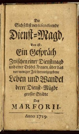 Die Sich selbst verdefendirende Dienst-Magd, Das ist: Ein Gespräch Zwischen einer Dienstmagd und einer Trödel-Frauen, über das vor weniger Zeit herausgegebene Leben und Wandel derer Dienst-Mägde grosser Städte Des Marforii