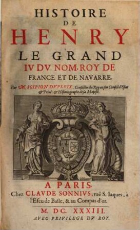 Histoire De Henry Le Grand IV Dv Nom, Roy De France Et De Navarre : Par M. Scipion Dvpleix ...