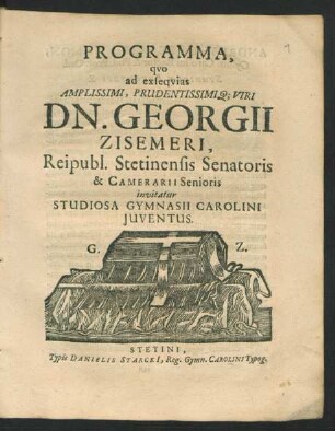 Programma, quo ad exsequias Amplissimi, Prudentissimiq[ue] Viri Dn. Georgii Zisemeri, Reipubl. Stetinensis Senatoris & Camerarii Senioris invitatur Studiosa Gymnasii Carolini Iuventus