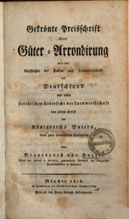 Gekrönte Preisschrift über Güter-Arrondirung : mit der Geschichte der Kultur und Landwirthschaft von Deutschland und einer statistischen Uebersicht der Landwirthschaft von jedem Kreise des Königreichs Baiern, dann zwey illuminirten Flurkarten