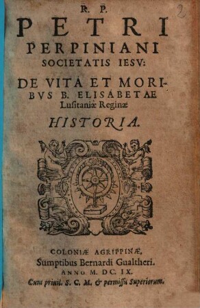 R.P. Petri Perpiniani Societatis Iesv: De Vita Et Moribvs B. Elisabethae Lusitaniae Reginae Historia