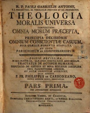 Theologia Moralis Universa : Complectens Omnia Morum Praecepta, Et Principia Decisionis Omnium Conscientiae Casuum, Suis Quaeque Momenti Stabilita ; Ad Usum Parochorum Et Confessariorum, 1