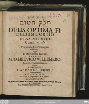 [...] Deus Optima Fidelium Portio Ex Psalmi LXXIII. Comm: 25. 26. : Propositionibus Philologicis monstrata