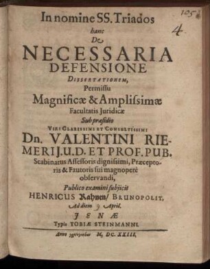In nomine SS. Triados hanc De Necessaria Defensione Dissertationem, Permissu ... Facultatis Iuridicae Sub praesidio ... Dn. Valentini Riemeri ... Publico examini subiicit Henricus Rahnen/ Brunopolit. Ad diem April.