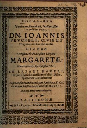 Odaria Gamica Nuptiarum solemnitati ... Dn. Ioannis Peuchelii, Civis Et Negotiatoris Ratisbonensis: Nec Non ... Margaretae ... Lazari Haueri ... Filiae ...