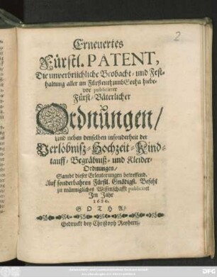 Erneuertes Fürstl. Patent, Die unverbrüchliche Beobacht- und Festhaltung aller im Fürstenthumb Gotha hiebevor publicirter Fürst-Väterlicher Ordnungen : Und neben denselben insonderheit der Verlöbnisz- Hochzeit- Kindtauff- Begräbniß- und Kleider-Ordnungen/ Sambt dieser Erleuterung betreffend