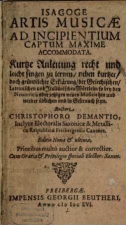 Isagoge Artis Musicae Ad Incipientium Captum Maxime Accommodata : = Kurtze Anleitung recht und leicht singen zu lernen : neben kurtzer, doch gründlicher Erklärung, der Griechischen, Lateinischen und Jtaliänischen Wörtlein, so bey den Neotericis oder jetzigen neuen Musicis hin und wieder üblichen und in Gebrauch seyn