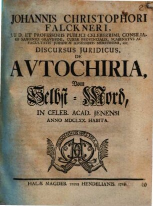 Discursus Iuridicus, De Autochiria, Vom Selbst-Mord In Celeb. Acad. Jenensi Anno MDCLXX. Habita