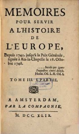 Mémoires pour servir à l'histoire de l'Europe depuis 1740 jusqu'a la Paix-générale, T. 3, P. 1 (1749)