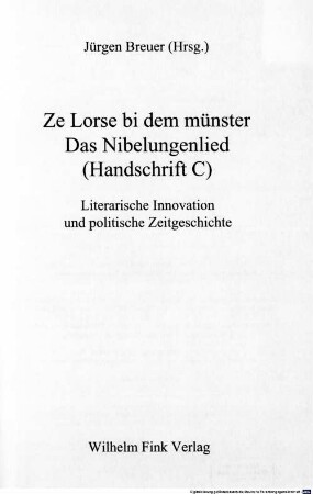 Ze Lorse bi dem münster : das Nibelungenlied (Handschrift C) ; literarische Innovation und politische Zeitgeschichte