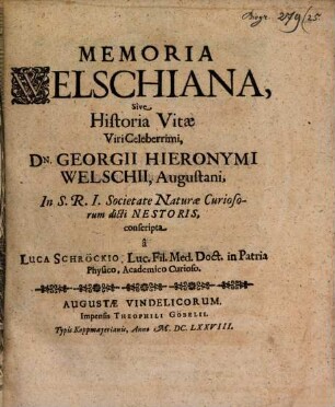 Memoria Welschiana, sive Historia vitae viri celeberrimi, Du. Georgii Hieronymi Welschii, Augustani ...