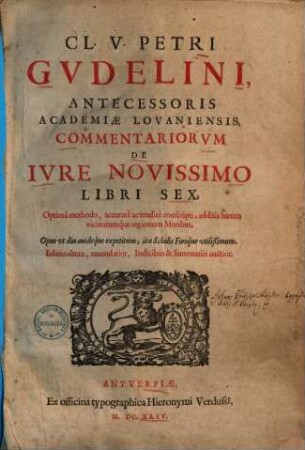 Cl. v. Petri Gudelini commentariorum de iure novissimo libri sex : optima methodo, accurate ac erudite conscripti, additis harum vicinarumque regionum moribus