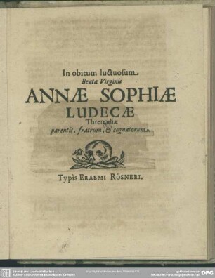 In obitum luctuosum Beatae Virginis Annae Sophiae Ludecae Threnodiae parentis, fratrum, & cognatorum