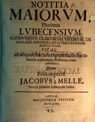Notitia maiorum, plurimas Lubecensium aliorumque clarorum virorum, de ecclesia meritorum, vitas ... comprehendens