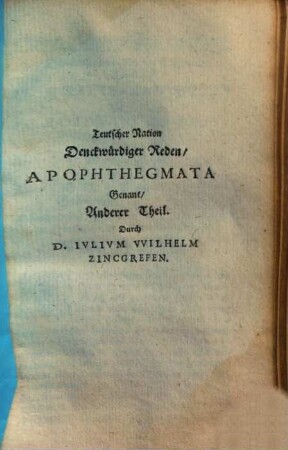 Teutsche Apophthegmata das ist Der Teutschen Scharfsinnige kluge Sprüche : In zwei Teil, 2.. Teutscher Nation Denckwürdiger Reden, Apophthegmata Genant, Anderer Theil