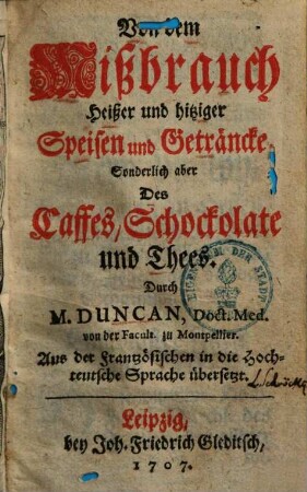 Von dem Mißbrauch Heißer und hitziger Speisen und Geträncke, Sonderlich aber Des Caffes, Schockolate und Thees