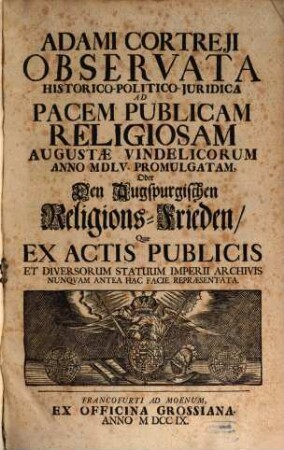 Adami Cortreji Corporis Juris Publici Sacri Romani Imperii Germanici Tomus ..., 3. Sistens Sacratissimorum Et Invictissimorum Romano-Germanicorum Imperatorum Inprimis Gloriossimorum Ac Piisimorum Friderici, Maximiliani, Caroli Et Ferdinandi Constitutiones Et Pacificationes, Profanam Et Religiosam