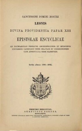Sämmtliche Rundschreiben : an alle Patriarchen, Primaten, Erzbischöfe und Bischöfe der katholischen Welt, welche in Gnade und Gemeinschaft mit dem Apostolischen Stuhle stehen, 2. 1881 - 1885
