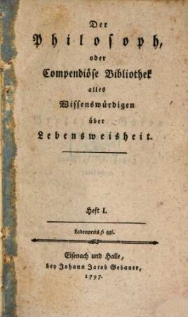 Der Philosoph, oder Compendiöse Bibliothek alles Wissenswürdigen über Lebensweisheit, 1
