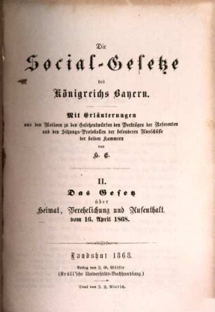 Die Social-Gesetze des Königreichs Bayern : mit Erläuterungen aus den Motiven zu den Gesetzentwürfen den Vorträgen der Referenten und den Sitzungs-Protokollen der besonderen Ausschüsse der beiden Kammern. II