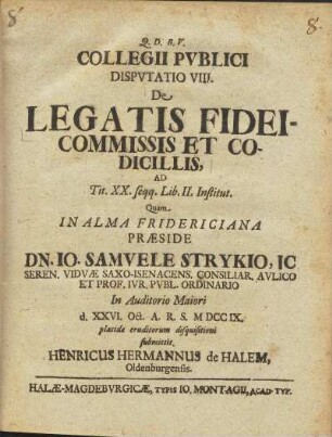 Collegii Pvblici Dispvtatio VIII. De Legatis Fideicommissis Et Codicillis, Ad Tit. XX. seqq. Lib. II. Institut