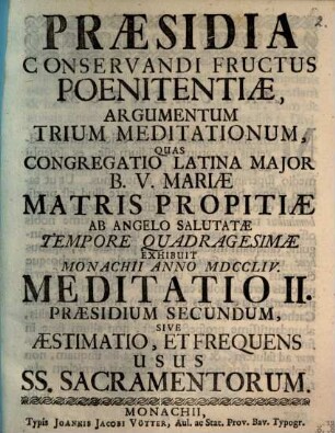 Præsidia Conservandi Fructus Poenitentiæ, Argumentum Trium Meditationum : Quas Congregatio Latina Major B.V. Mariæ Matris Propitiæ Ab Angelo Salutatæ Tempore Quadragesimæ Exhibuit Monachii Anno MDCCLIV., Meditatio II.. Præsidium Secundum, Sive Æstimatio, Et Frequens Usus SS. Sacramentorum