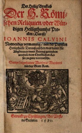 Der Heilig Brotkorb der H. Römischen Reliquien oder Würdigen Heiligthumbs Procken : das ist, Ioannis Calvini notwendige vermanung von der Papisten Heiligthum ...