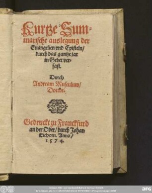 Kurtze Sum=||marische auslegung der || Euangelien vnd Episteln/|| durch das gantze jar || in Gebet ver=||fast.|| Durch || Andream Musculum/|| Doctor.||