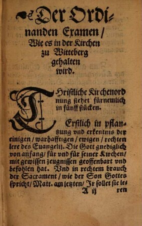 Der Ordinanden Examen, Wie es in der Kirchen zu Wittemberg gehalten wird : darinnen die Summa Christlicher Lere begriffen, allen Gottfürchtigen nützlich und notwendig zu wissen