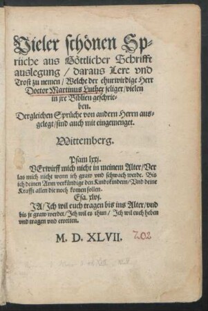 Vieler schönen Sp=||rüche aus Göttlicher Schrifft || auslegung/ daraus Lere vnd || Trost zu nemen/ Welche der ehnrwirdige Herr || Doctor Martinus Luther seliger/ vielen || in jre Biblien geschrie=||ben.|| Dergleichen Sprüche von andern Herrn aus=||gelegt/ sind auch mit eingemenget.||