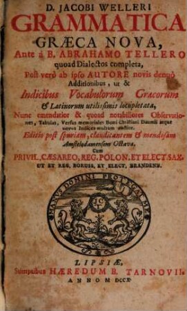 Grammatica graeca nova : Ante a B. Abrahamo Tellero quoad Dialectos completa, post vero ab ipso autore novis denuo additionibus, ut et indicibus, vocabulorum Graecorum et Latinorum utilissimis locupletae, nunc emendatior et quoad notabiliores observationes, tabulas, versus memoriales Beati Christiani Daumii atque novos indices multum auctior