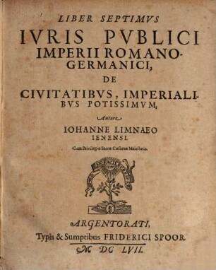 Tomvs ... Ivris Pvblici Imperii Romanogermanici, Tertivs = Liber 7/9. Qvo Tractatvr De Civitatibvs Imperialibvs Potissimvm De Academiis, De Comitiis Imperii, De Camera Imperiali, De Ivdicio Rotvilensi, De Imperatoris Consilio Avlico, Deniqve De Avstregis