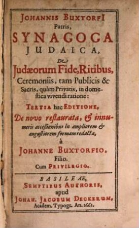 Ioan. Buxtorfi Synagoga Judaica : de Judaeorum fide, ritibus, ceremoniis, tam publicis et sacris, quam privatis in domestica vivendi ratione