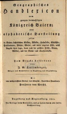 Geographisches Handlexicon vom ganzen dermahligen Königreich Baiern; oder alphabetische Darstellung aller in Baiern befindlichen Städte, Märkte, Hofmärkte, Schlösser, Poststationen, Dörfer, Weiler, und vieler einzelner Höfe, nebst Angabe ihrer Lage, dann auch der grössern Flüsse, Seen, Wälder, und der Natur- und Kunstprodukte