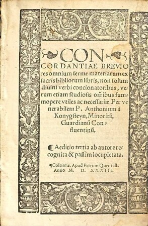 Concordantiae breviores omnium ferme materiarum ex sacris bibliorum libris : non solum diuini verbi concionatoribus, verum etiam studiosis om̃ibus summopere vtiles ac necessariae