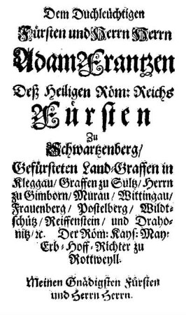 Dem Duchleüchtigen Fürsten und Herrn Herrn Adam Frantzen Deß Heiligen Röm: Reichs Fürsten Zu Schwartzenberg/ [...]