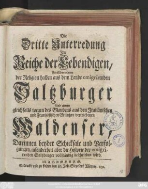 Unterredung 3: Die Seufftzende Saltzburger, Oder Besondere Unterredung Jm Reiche der Lebendigen, Zwischen einem der Religion halben aus dem Lande emigrirenden Saltzburger Und einem gleichfalls wegen des Glaubens aus dem Jtaliänischen und Frantzösischen Gräntzen vertriebenen Waldenser : Darinnen beyder Schicksale und Verfolgungen, insonderheit aber die Historie der emigrirenden Saltzburger vollständig beschrieben wird