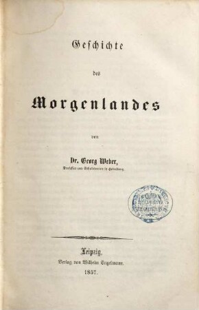 Allgemeine Weltgeschichte : mit besonderer Berücksichtigung des Geistes- und Culturlebens der Völker und mit Benutzung der neueren geschichtlichen Forschungen, 1. Geschichte des Morgenlandes