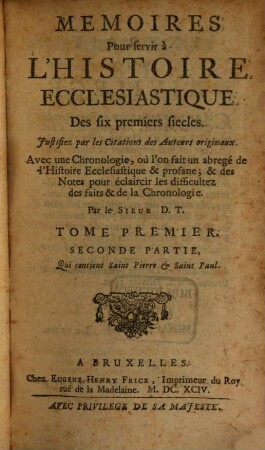 Memoires Pour servir à L'Histoire Ecclesiastique Des six premiers siecles : Justifiez par les Citations des Auteurs originaux ; Avec une Chronologie, où l'on fait un abregé de l'Histoire Ecclesiastique & profane ; & des Notes pour éclaircir les difficultez des faits & de la Chronologie, 1,2. Qui contient Saint Pierre et Saint Paul