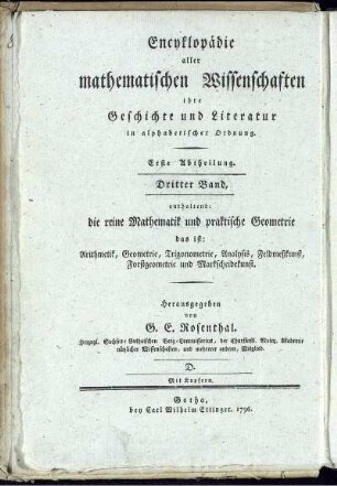 Abtheilung 1, Bd. 3: Encyklopädie aller mathematischen Wissenschaften, ihrer Geschichte und Literatur in alphabetischer Ordnung. Erste Abtheilung. Encyklopädie der reinen Mathematik und praktischen Geometrie, das ist: Arithmetik, Geometrie, Trigonometrie, Analysis, Feldmeßkunst, Forstgeometrie und Markscheidekunst. Dritter Band