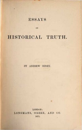 Essays on historical Truth : (Is there a Science of Government? - Hobbes. - James Mill. - Hume. - Sir Walter Scott. - The Commonwealth and Cromwell. - Prince Henry. - Sir Thomas Overbury.)