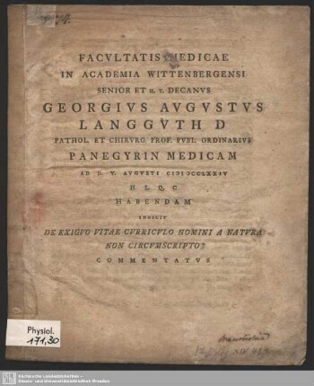 Facultatis Medicae In Academia Wittenbergensi Senior Et H. T. Decanus Georgius Augustus Langguth D Pathol. Et Chirurg. Prof. Publ. Ordinarius Panegyrin Medicam Ad D. V. Augusti MDCCLXXIV ... Habendam Indicit De Exiguo Vitae Curriculo Homini A Natura Non Ccircumscripto Commentatus