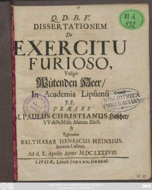 Dissertationem De Exercitu Furioso, Vulgo Wütenden Heer/ In Academia Lipsiensi P.P. Praeses M. Paulus Christianus Hilscher/ Waldh. Misn. Alumn. Elect. & Respondens Balthasar Henricus Heinsius, Soravia-Lusatus. Ad d. X. Aprilis Anno MDCLXXXVIII.