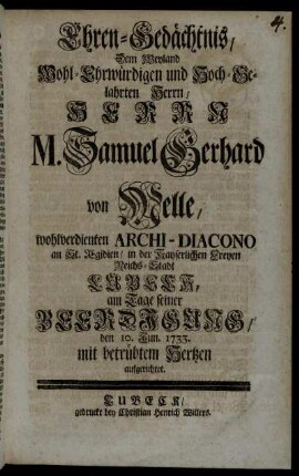 Ehren-Gedächtnis, Dem Weyland Wohl-Ehrwürdigen und Hoch-Gelahrten Herrn, Herrn M. Samuel Gerhard von Melle, wohlverdienten Archi-Diacono an St. Ægidien, in der Kayserlichen Freyen Reichs-Stadt Lübeck, am Tage seiner Beerdigung, den 10. Jun. 1733. mit betrübtem Hertzen aufgerichtet