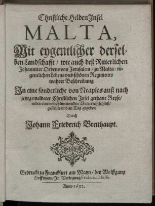 Christliche HeldenInsel Malta : Mit eygentlicher derselben Landschafft/ wie auch deß Ritterlichen Johanniter Ordens von Jerusalem/ zu Malta: tugentlichen Lebens und schönen Regiments wahrer Beschreibung
