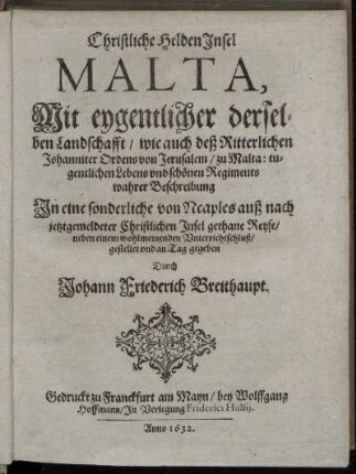 Christliche HeldenInsel Malta : Mit eygentlicher derselben Landschafft/ wie auch deß Ritterlichen Johanniter Ordens von Jerusalem/ zu Malta: tugentlichen Lebens und schönen Regiments wahrer Beschreibung