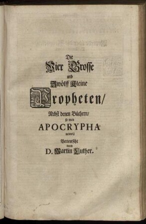 Die Vier Grosse und Zwoelff Kleine Propheten / Nebst denen Buechern / so man Apocrypha nennet / Verteutscht durch D. Martin Luther